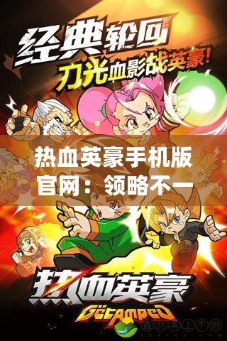 熱血英豪手機(jī)版官網(wǎng)：領(lǐng)略不一樣的游戲巔峰對(duì)決