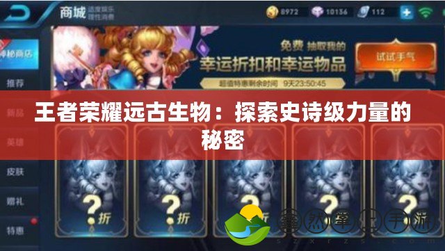 王者榮耀遠古生物：探索史詩級力量的秘密