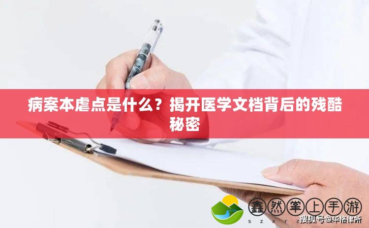 病案本虐點是什么？揭開醫(yī)學文檔背后的殘酷秘密