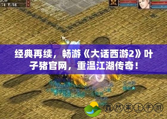 經(jīng)典再續(xù)，暢游《大話西游2》葉子豬官網(wǎng)，重溫江湖傳奇！