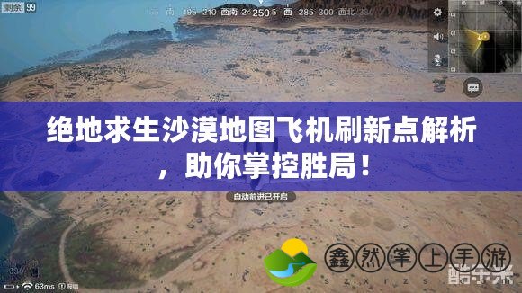 絕地求生沙漠地圖飛機(jī)刷新點(diǎn)解析，助你掌控勝局！
