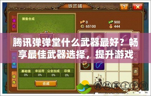 騰訊彈彈堂什么武器最好？暢享最佳武器選擇，提升游戲體驗