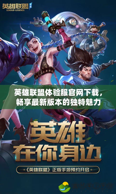 英雄聯(lián)盟體驗(yàn)服官網(wǎng)下載，暢享最新版本的獨(dú)特魅力