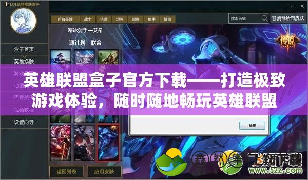 英雄聯(lián)盟盒子官方下載——打造極致游戲體驗，隨時隨地暢玩英雄聯(lián)盟