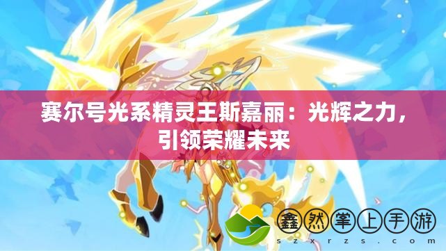 賽爾號光系精靈王斯嘉麗：光輝之力，引領榮耀未來