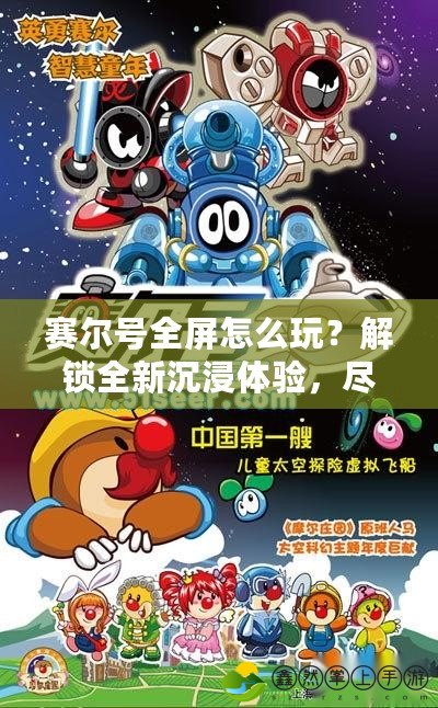 賽爾號全屏怎么玩？解鎖全新沉浸體驗，盡享暢快游戲時光！