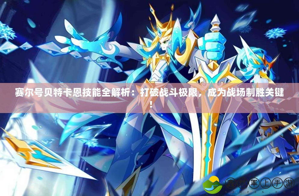 賽爾號貝特卡恩技能全解析：打破戰(zhàn)斗極限，成為戰(zhàn)場制勝關(guān)鍵！