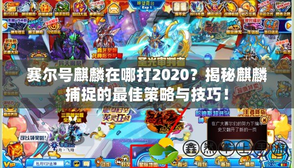 賽爾號麒麟在哪打2020？揭秘麒麟捕捉的最佳策略與技巧！