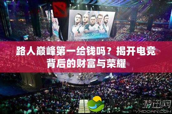 路人巔峰第一給錢嗎？揭開電競背后的財富與榮耀