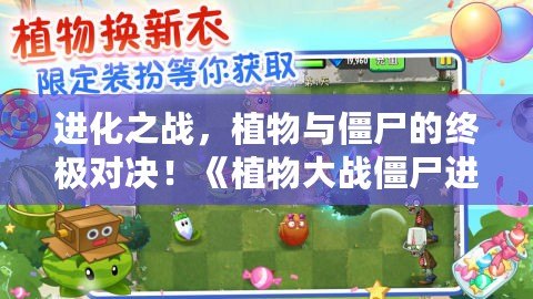 進(jìn)化之戰(zhàn)，植物與僵尸的終極對(duì)決！《植物大戰(zhàn)僵尸進(jìn)化》全新上線，帶你體驗(yàn)顛覆想象的策略對(duì)抗！