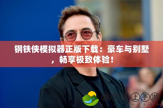 鋼鐵俠模擬器正版下載：豪車與別墅，暢享極致體驗！