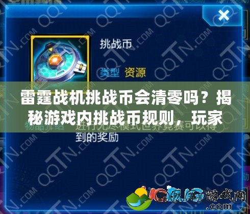 雷霆戰(zhàn)機(jī)挑戰(zhàn)幣會清零嗎？揭秘游戲內(nèi)挑戰(zhàn)幣規(guī)則，玩家必看！
