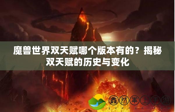 魔獸世界雙天賦哪個(gè)版本有的？揭秘雙天賦的歷史與變化