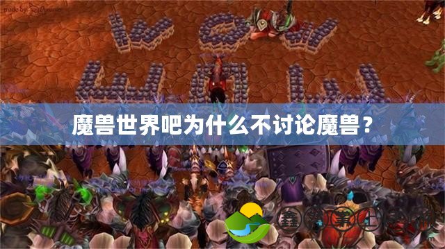 魔獸世界吧為什么不討論魔獸？