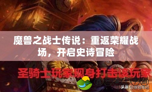 魔獸之戰(zhàn)士傳說：重返榮耀戰(zhàn)場(chǎng)，開啟史詩(shī)冒險(xiǎn)