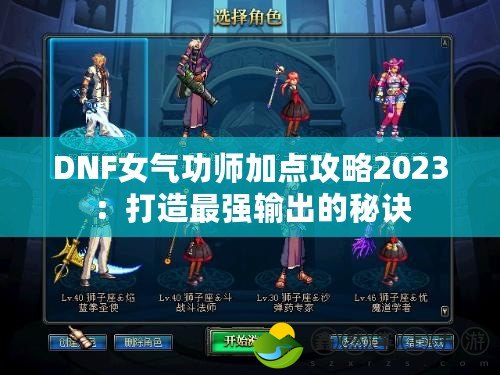 DNF女氣功師加點攻略2023：打造最強輸出的秘訣