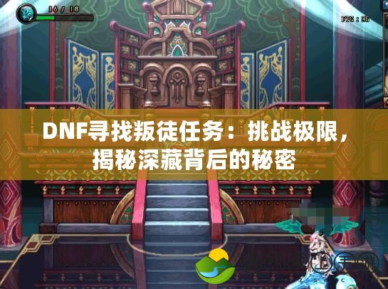 DNF尋找叛徒任務(wù)：挑戰(zhàn)極限，揭秘深藏背后的秘密
