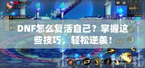 DNF怎么復(fù)活自己？掌握這些技巧，輕松逆襲！