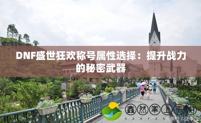 DNF盛世狂歡稱號(hào)屬性選擇：提升戰(zhàn)力的秘密武器