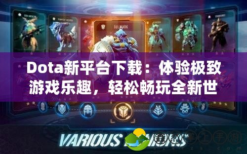Dota新平臺下載：體驗極致游戲樂趣，輕松暢玩全新世界！
