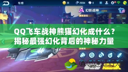 QQ飛車戰(zhàn)神熊貓幻化成什么？揭秘最強幻化背后的神秘力量