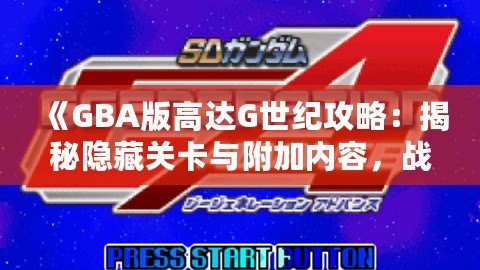 《GBA版高達G世紀攻略：揭秘隱藏關(guān)卡與附加內(nèi)容，戰(zhàn)斗再升級！》