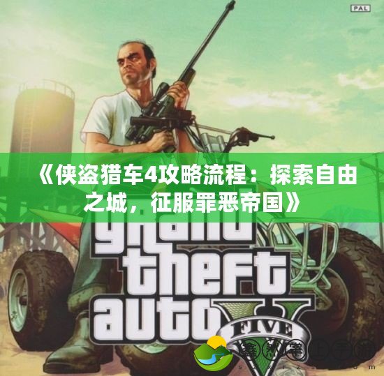 《俠盜獵車4攻略流程：探索自由之城，征服罪惡帝國》