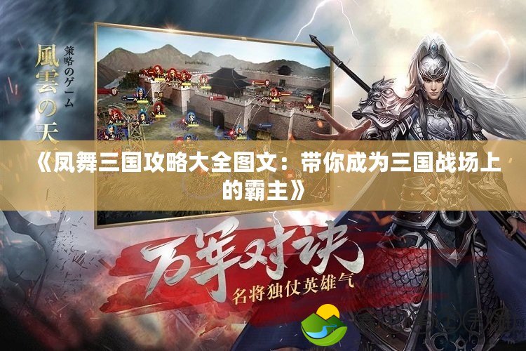 《鳳舞三國攻略大全圖文：帶你成為三國戰(zhàn)場(chǎng)上的霸主》