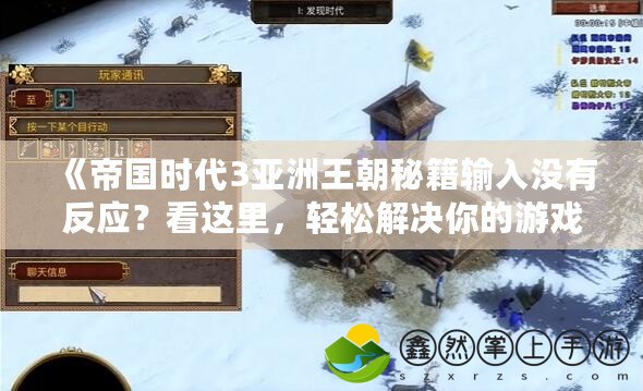 《帝國時(shí)代3亞洲王朝秘籍輸入沒有反應(yīng)？看這里，輕松解決你的游戲難題！》