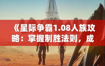 《星際爭霸1.08人族攻略：掌握制勝法則，成為星際霸主》