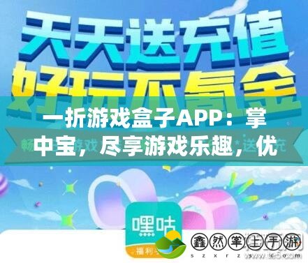 一折游戲盒子APP：掌中寶，盡享游戲樂(lè)趣，優(yōu)惠不斷！