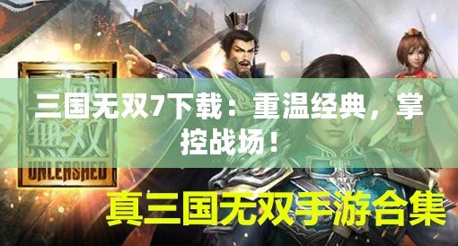 三國(guó)無(wú)雙7下載：重溫經(jīng)典，掌控戰(zhàn)場(chǎng)！