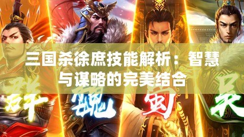 三國殺徐庶技能解析：智慧與謀略的完美結合