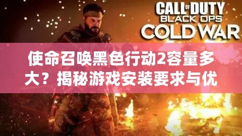 使命召喚黑色行動2容量多大？揭秘游戲安裝要求與優(yōu)化技巧