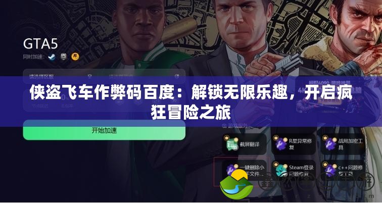 俠盜飛車作弊碼百度：解鎖無限樂趣，開啟瘋狂冒險(xiǎn)之旅