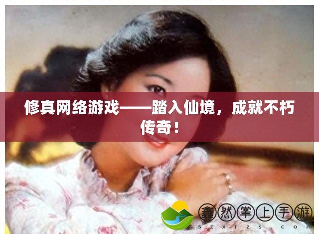 修真網(wǎng)絡(luò)游戲——踏入仙境，成就不朽傳奇！