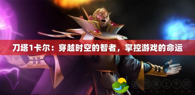 刀塔1卡爾：穿越時空的智者，掌控游戲的命運