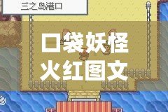 口袋妖怪火紅圖文攻略完整版：輕松通關(guān)，玩轉(zhuǎn)寶可夢(mèng)世界！