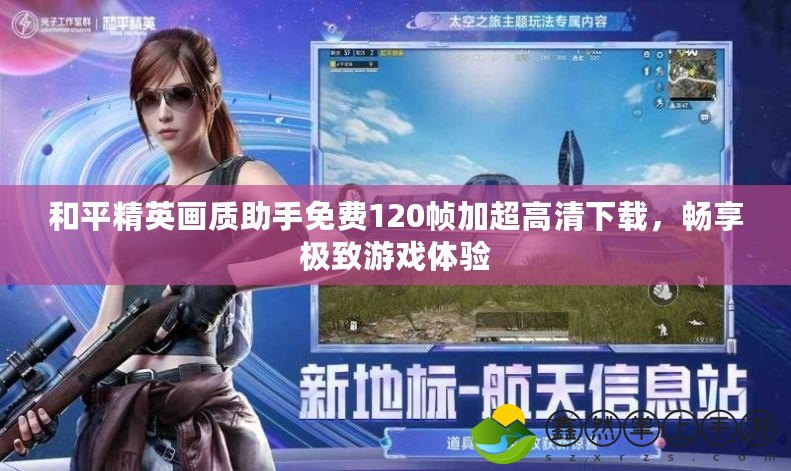 和平精英畫質(zhì)助手免費120幀加超高清下載，暢享極致游戲體驗