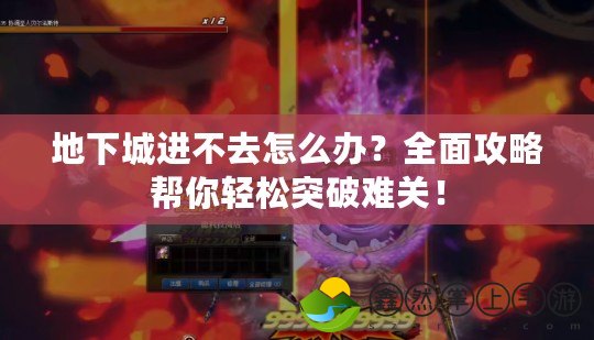 地下城進(jìn)不去怎么辦？全面攻略幫你輕松突破難關(guān)！