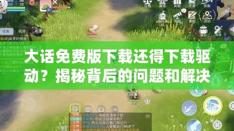 大話免費(fèi)版下載還得下載驅(qū)動(dòng)？揭秘背后的問題和解決方案
