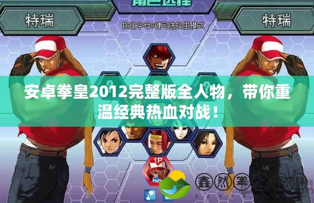 安卓拳皇2012完整版全人物，帶你重溫經(jīng)典熱血對(duì)戰(zhàn)！