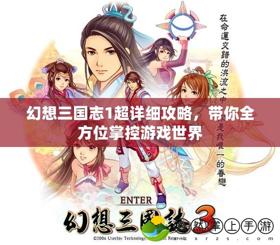幻想三國(guó)志1超詳細(xì)攻略，帶你全方位掌控游戲世界