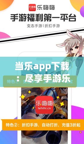 當(dāng)樂(lè)app下載：盡享手游樂(lè)趣，開(kāi)啟無(wú)盡游戲世界
