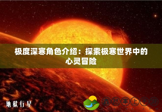 極度深寒角色介紹：探索極寒世界中的心靈冒險(xiǎn)