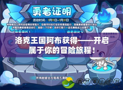 洛克王國阿布獲得——開啟屬于你的冒險(xiǎn)旅程！