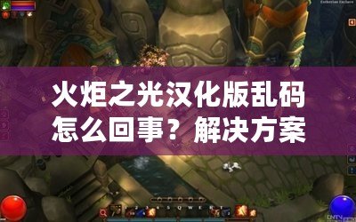火炬之光漢化版亂碼怎么回事？解決方案詳解！