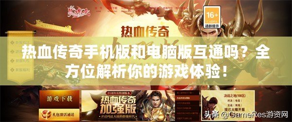 熱血傳奇手機(jī)版和電腦版互通嗎？全方位解析你的游戲體驗(yàn)！