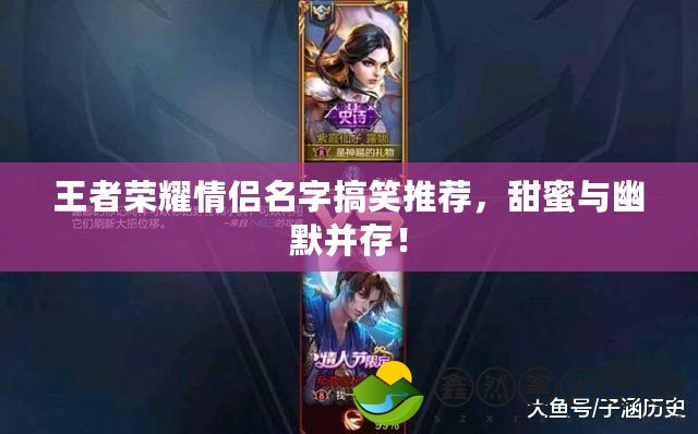 王者榮耀情侶名字搞笑推薦，甜蜜與幽默并存！