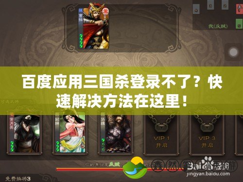 百度應(yīng)用三國殺登錄不了？快速解決方法在這里！